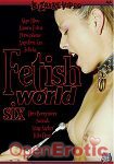 Fetish World Vol. 6 (Bizarre Video)